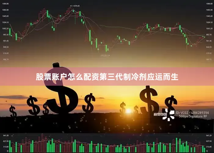 股票账户怎么配资第三代制冷剂应运而生
